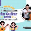 Khóa học đàn guitar cơ bản cho trẻ em từ 6-12 tuổi