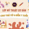 Lớp mỹ thuật cơ bản cho trẻ từ 4 đến 7 tuổi