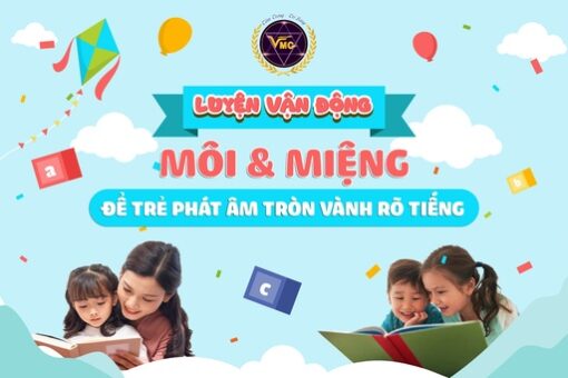 Luyện vận động môi, miệng để trẻ phát âm tròn vành rõ tiếng