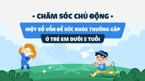 Chăm sóc chủ động một số vấn đề sức khỏe thường gặp ở trẻ em dưới 5 tuổi