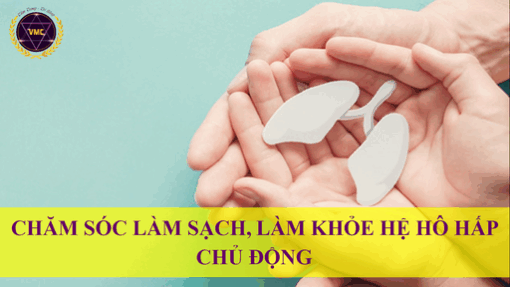 Chăm sóc làm sạch, làm khoẻ hệ hô hấp chủ động