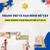 Trang trí và tạo hình đồ vật theo phong cách hoạ sĩ thế kỷ 18-19