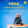 Yoga cho người cao tuổi dễ thực hiện, tốt cho sức khỏe