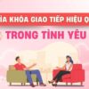 Chìa khóa giao tiếp hiệu quả trong tình yêu