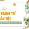 Khóa học bí kíp trang trí hoa bàn tiệc – Sang trọng, ấn tượng – Dễ thực hành