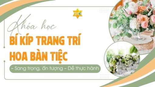 Khóa học bí kíp trang trí hoa bàn tiệc – Sang trọng, ấn tượng – Dễ thực hành