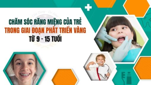 Chăm sóc răng miệng của trẻ trong giai đoạn phát triển vàng từ 9 - 15 tuổi