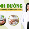 DINH DƯỠNG CHO BỆNH TĂNG ACID URIC VÀ GOUT