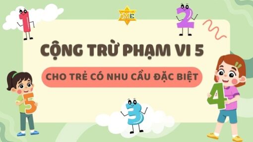 CỘNG TRỪ PHẠM VI 5 CHO TRẺ CÓ NHU CẦU ĐẶC BIỆT