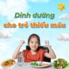 Dinh dưỡng cho trẻ bị thiếu máu