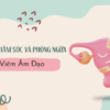 Hướng dẫn chăm sóc và phòng ngừa bệnh lý Viêm âm đạo