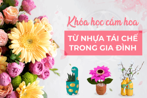 Khóa học cắm hoa từ nhựa tái chế trong gia đình