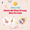 Khoá học thiết kế thời trang cho trẻ em