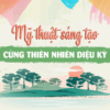 Mỹ thuật sáng tạo cùng thiên nhiên diệu kỳ