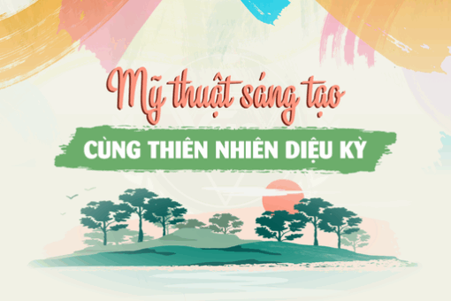 Mỹ thuật sáng tạo cùng thiên nhiên diệu kỳ