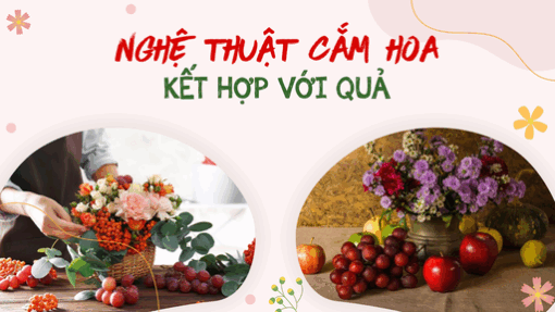 Nghệ thuật cắm hoa kết hợp với quả