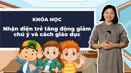 Nhận diện trẻ tăng động giảm chú ý và cách giáo dục