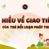 Hiểu về giao tiếp của trẻ rối loạn phát triển