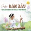 Học đàn bầu qua giai điệu âm nhạc trẻ trung