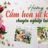 Hướng dẫn cắm hoa sự kiện chuyên nghiệp tại nhà