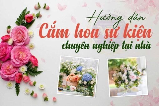 Hướng dẫn cắm hoa sự kiện chuyên nghiệp tại nhà