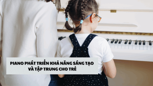 Piano phát triển khả năng sáng tạo và tập trung cho trẻ