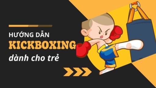 Hướng dẫn Kickboxing dành cho trẻ từ 6 - 12 tuổi