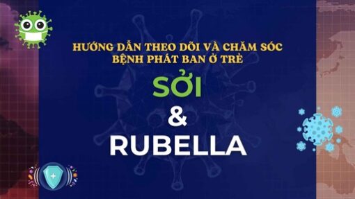 Hướng dẫn theo dõi và chăm sóc bệnh phát ban ở trẻ: Sởi và Rubella