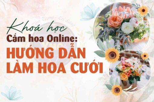 Khoá học cắm hoa online: Hướng dẫn làm hoa cưới